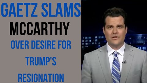 Gaetz SLAMS Kevin McCarthy for Wanting Trump's Resignation After January 6