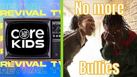 CORE KIDS REVIVAL TV: NO MORE BULLIES ‼️🙅