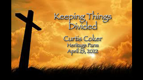 Keeping Things Divided CURTIS COKER Heritage Farm April 25, 2022