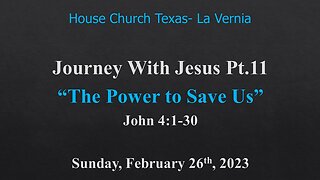 Journey With Jesus Pt11-The Power To Save Us-House Church Texas La Vernia-February 26th, 2023