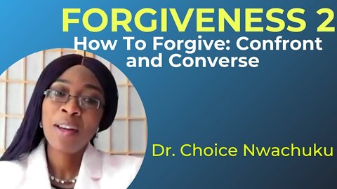 Forgiveness 2: How To Forgive - Confront And Converse | Dr. Choice Nwachuku