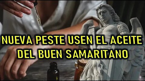 NUEVA PESTE, USEN EL ACEITE DEL BUEN SAMARITANO . MENSAJE DE SAN MIGUEL ÁRCANGEL A LUZ DE MARÍA