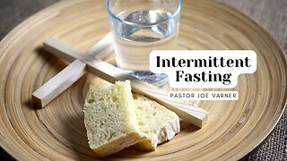 Intermittent Fasting | Pastor Joe Varner | Lent 2023
