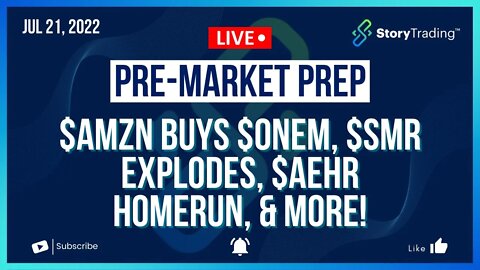 7/21/22 PreMarket Prep: $AMZN Buys $ONEM, $SMR Explodes, $AEHR Homerun, and lots more!