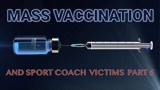MASS VACCINATION AND SPORT COACH VICTIMS PART 6