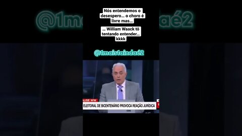 O choro é livre… mas o William Waack me confundiu um pouco