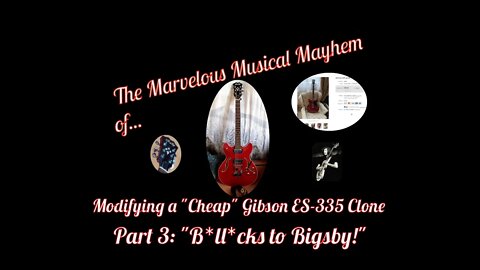 Modifying a Gibson ES-335 Clone, Part 3 - "B*ll*cks to Bigsby!" (The Marvelous Musical Teisco Trem!)