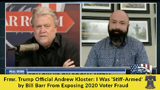 Frmr. Trump Official Andrew Kloster: I Was 'Stiff-Armed' by Bill Barr From Exposing 2020 Voter Fraud