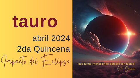 Tauro♉: Predicciones abril 2024. 2da Quincena. Impacto del Eclipse 🌑