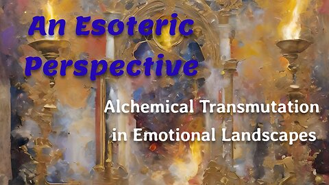 An Esoteric Perspective: The Alchemy of Emotions
