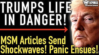 Trumps Life In Real Danger! MSM Articles Sending Shockwaves! Panic Ensues!