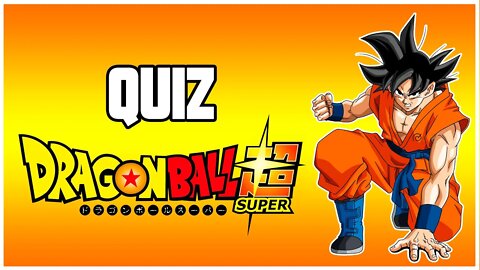 QUIZ DRAGON BALL SUPER - TESTE SEUS CONHECIMENTOS SOBRE DRAGONBALL SUPER -ANIME QUIZ