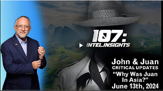 John Chambers & Juan O Savin -Why Was Juan In Asia? | – 107 Intel Insights | 6/13/24