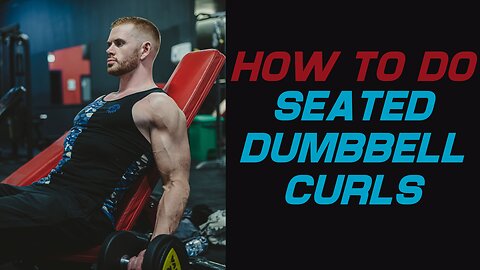 How to do seated dumbbell curls