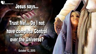 Oct 12, 2015 ❤️ Jesus says... Worry and Fear is useless, trust Me!... Do I not have complete Control over the Universe?