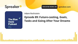 Episode 89: Future-casting, Goals, Tasks and Going After Your Dreams