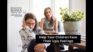 Help Your Children Face Their Ugly Feelings - Renewed Mama Podcast Episode 80