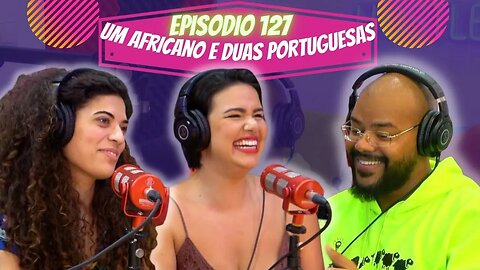 Idiossincrasia Africana EP.127 - Um Africano e Duas Portuguesas (Part. @saranatividade e @mai.psa)