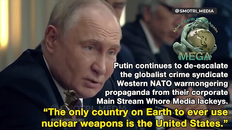 Putin continues to de-escalate the globalist crime syndicate Western NATO warmongering propaganda from their corporate Main Stream Whore Media lackeys. “The only country on Earth to ever use nuclear weapons is the United States.”