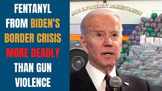 Culture of Death: Fentanyl from Biden's Border Crisis is More Deadly than Gun Violence