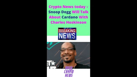 Crypto News today – Snoop Dogg Will Talk About Cardano With Charles Hoskinson