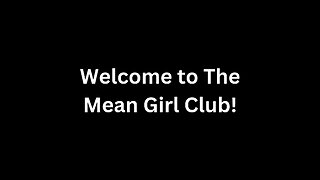 WELCOME TO THE MEAN GIRL CLUB