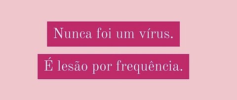 Nunca foi um vírus. É lesão por frequência.