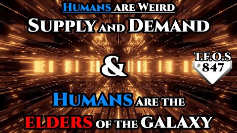Sci-Fi Story- Humans are Weird - Supply and Demand & Humans are the elders of the galaxy (TFOS 847)