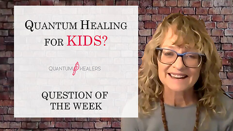 Question of the Week: Quantum Healing for KIDS?