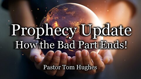 Prophecy Update: How The Bad Part Ends!