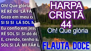 Harpa Cristã 44 - Oh que glória - Cifra melódica