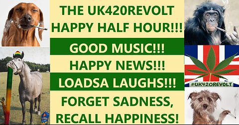 UK420REVOLT HAPPY HALF HOUR - HELP YOUR MENTAL HEALTH - SHARE & SMILE. GOOD MUSIC, LAUGHS & NEWS