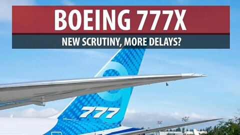 Boeing 777X: New Scrutiny, More Delays?