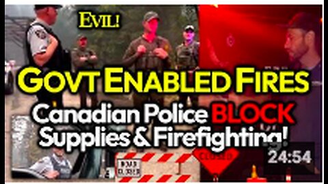 INCITING FIRE: Canadian Police ARE BLOCKING Food & Vital Supplies & Local Firefighters FORBIDDEN