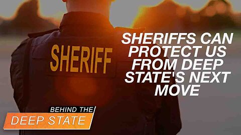 Sheriffs Can Protect US From Deep State's Next Move