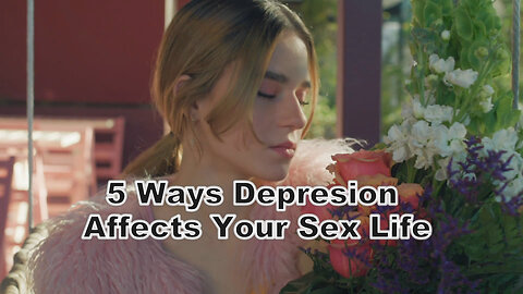 5 ways depression affects your sex life / 6 healthy habits that make you mentally strong