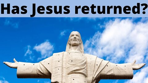 Has Jesus returned?