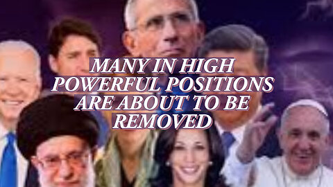 MANY IN HIGH POWERFUL POSITIONS ARE ABOUT TO BE REMOVED