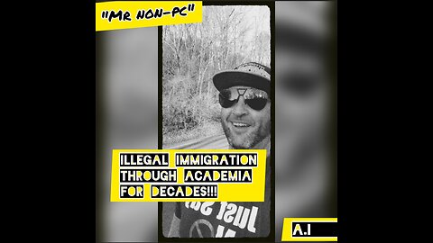 MR. NON-PC - Illegal Immigration Through Academia For Decades!!!
