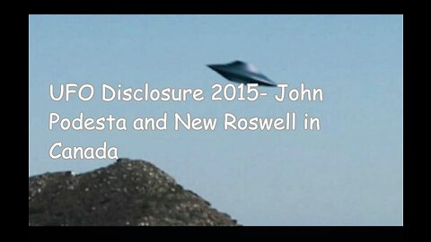 UFO Disclosure 2015- John Podesta and New Roswell in Canada