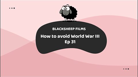 How to avoid World War III Ep 31
