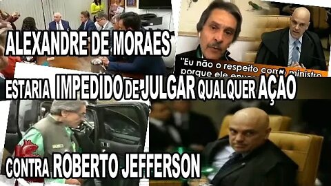 ALEXANDRE DE MORAES ESTARIA IMPEDIDO DE JULGAR CONTRA ROBERTO JEFFERSON, POR SER DESAFETO JURÍDICO.