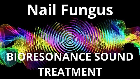 Nail Fungus _ Bioresonance Sound Therapy _ Sounds of Nature