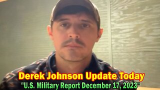 Derek Johnson Update Today: "U.S. Military Report December 17, 2023"