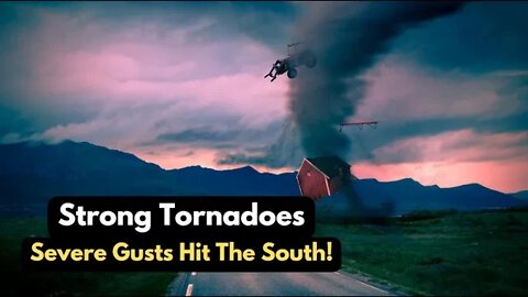 Strong Tornadoes and Severe Gusts Hit The South