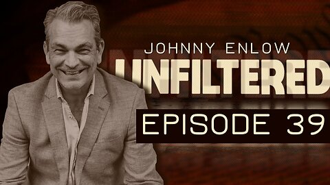 JOHNNY ENLOW UNFILTERED - EPISODE 39