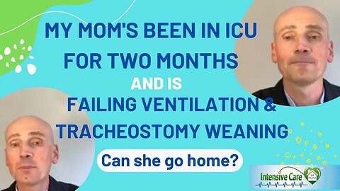 My Mom’s Been in ICU for Two Months& is Failing Ventilation & Tracheostomy Weaning, Can She Go Home?