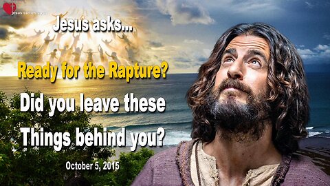 Are you ready for the Rapture? Did you leave these Things behind you? ❤️ Love Letter from Jesus