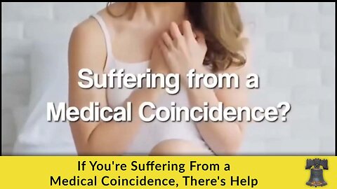 If You're Suffering From a Medical Coincidence, There's Help