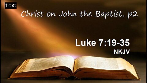 Luke 7:29-35 (Christ on John the Baptist, p2)